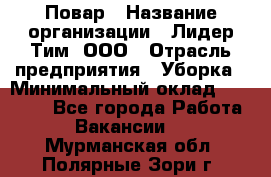 Повар › Название организации ­ Лидер Тим, ООО › Отрасль предприятия ­ Уборка › Минимальный оклад ­ 31 500 - Все города Работа » Вакансии   . Мурманская обл.,Полярные Зори г.